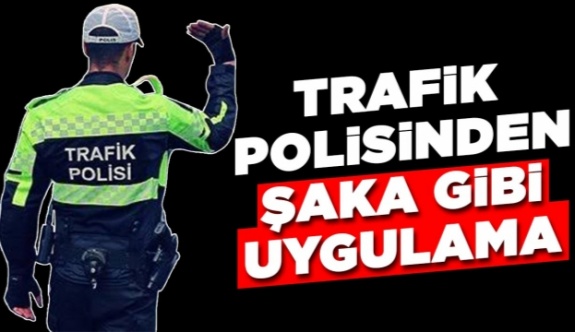 Trafik Polisinden Şaka Gibi Uygulama